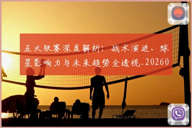 五大联赛深度解析:战术演进、球星影响力与未来趋势全透视_20260611141737